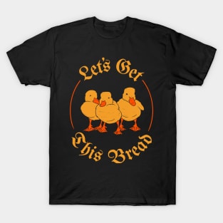 Let's Get This Bread Ducks T-Shirt